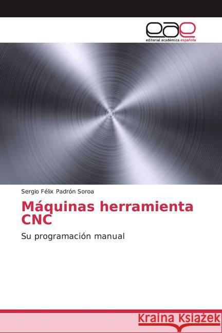 Máquinas herramienta CNC : Su programación manual Padrón Soroa, Sergio Félix 9786139464890