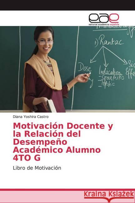 Motivación Docente y la Relación del Desempeño Académico Alumno 4TO G : Libro de Motivación Castro, Diana Yoshira 9786139464968