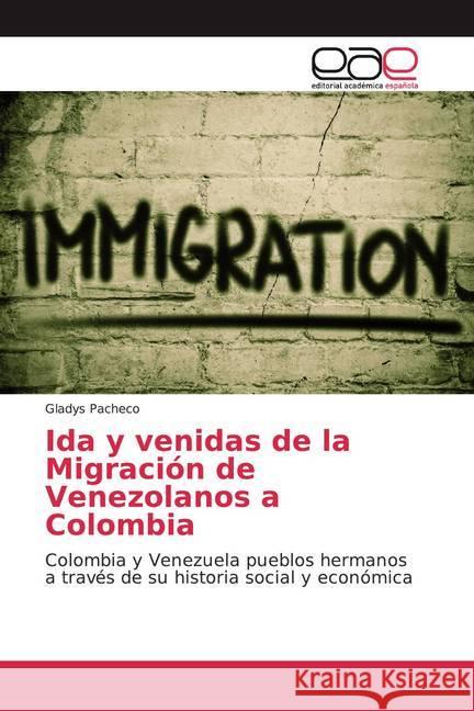 Ida y venidas de la Migración de Venezolanos a Colombia : Colombia y Venezuela pueblos hermanos a través de su historia social y económica Pacheco, Gladys 9786139465095