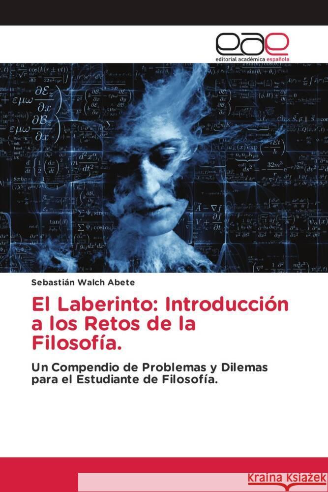 El Laberinto: Introducción a los Retos de la Filosofía. Walch Abete, Sebastián 9786139465217 Editorial Académica Española