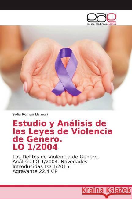 Estudio y Análisis de las Leyes de Violencia de Genero. LO 1/2004 : Los Delitos de Violencia de Genero. Análisis LO 1/2004. Novedades Introducidas LO 1/2015. Agravante 22.4 CP Roman Llamosi, Sofia 9786139465330