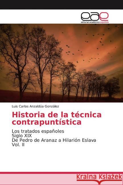 Historia de la técnica contrapuntística : Los tratados españoles Siglo XIX De Pedro de Aranaz a Hilarión Eslava Vol. II Anzaldúa González, Luis Carlos 9786139465620