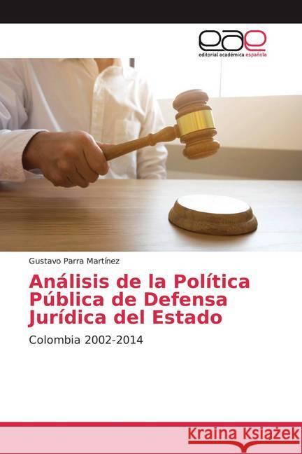 Análisis de la Política Pública de Defensa Jurídica del Estado : Colombia 2002-2014 Parra Martínez, Gustavo 9786139465743