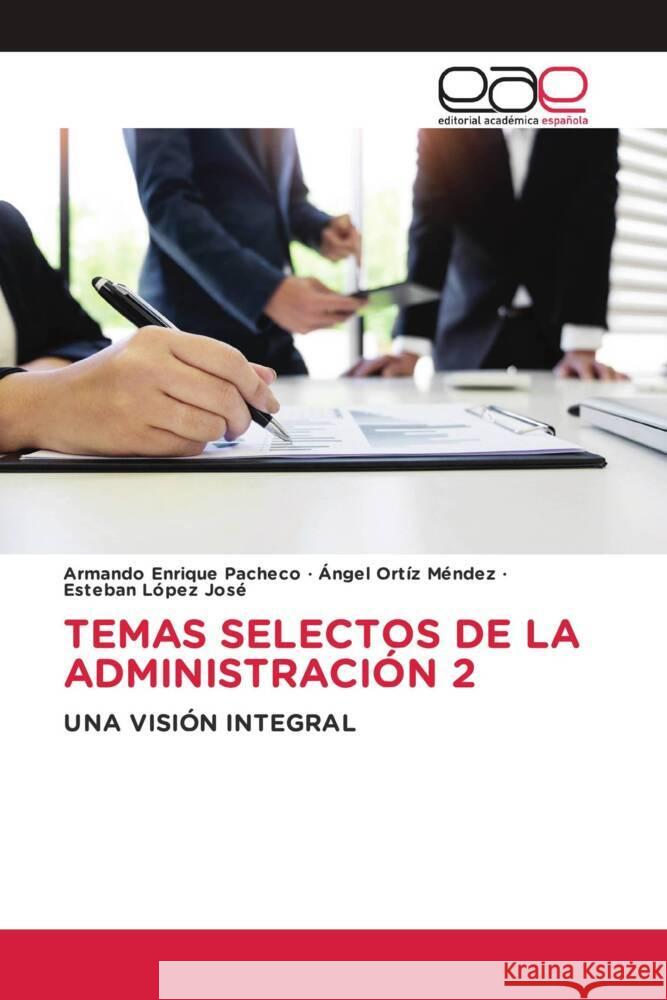 TEMAS SELECTOS DE LA ADMINISTRACIÓN 2 Pacheco, Armando Enrique, Ortíz Méndez, Ángel, López José, Esteban 9786139466221