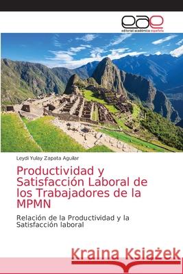 Productividad y Satisfacción Laboral de los Trabajadores de la MPMN Zapata Aguilar, Leydi Yulay 9786139466450 Editorial Académica Española