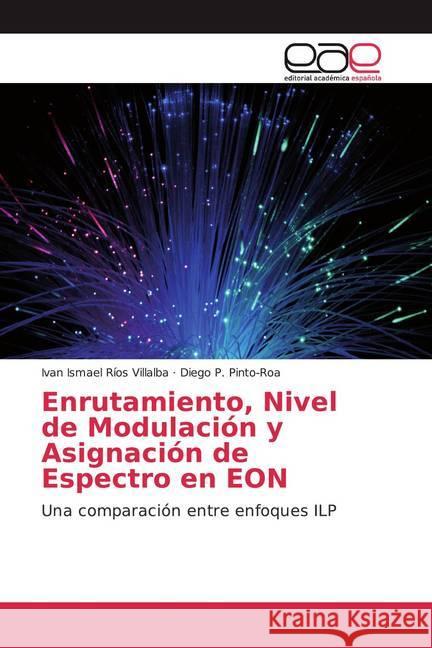 Enrutamiento, Nivel de Modulación y Asignación de Espectro en EON : Una comparación entre enfoques ILP Ríos Villalba, Ivan Ismael; Pinto-Roa, Diego P. 9786139466467