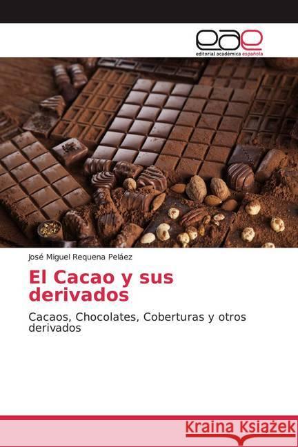 El Cacao y sus derivados : Cacaos, Chocolates, Coberturas y otros derivados Requena Peláez, José Miguel 9786139466535