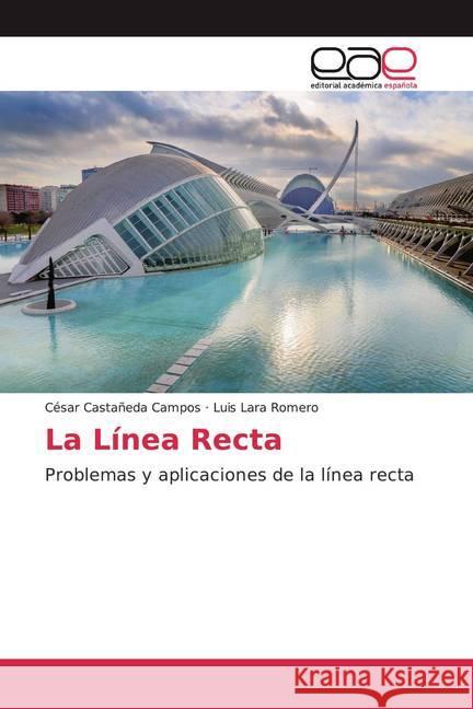 La Línea Recta : Problemas y aplicaciones de la línea recta Castañeda Campos, César; Lara Romero, Luis 9786139466658 Editorial Académica Española