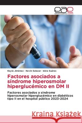 Factores asociados a síndrome hiperosmolar hiperglucémico en DM II Jiménez, Keyla, Salazar, Kevin, Suáres, Iskra 9786139466771 Editorial Académica Española