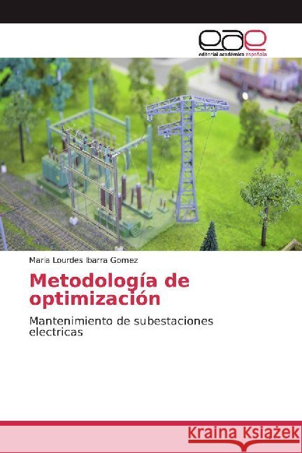 Metodología de optimización : Mantenimiento de subestaciones electricas Ibarra Gomez, Maria Lourdes 9786139466917