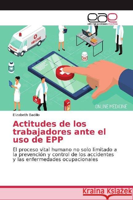 Actitudes de los trabajadores ante el uso de EPP : El proceso vital humano no solo limitado a la prevención y control de los accidentes y las enfermedades ocupacionales Badillo, Elizabeth 9786139467044