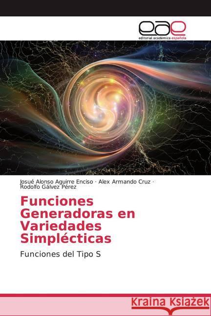 Funciones Generadoras en Variedades Simplécticas : Funciones del Tipo S Aguirre Enciso, Josué Alonso; Cruz, Alex Armando; Gálvez Pérez, Rodolfo 9786139467242