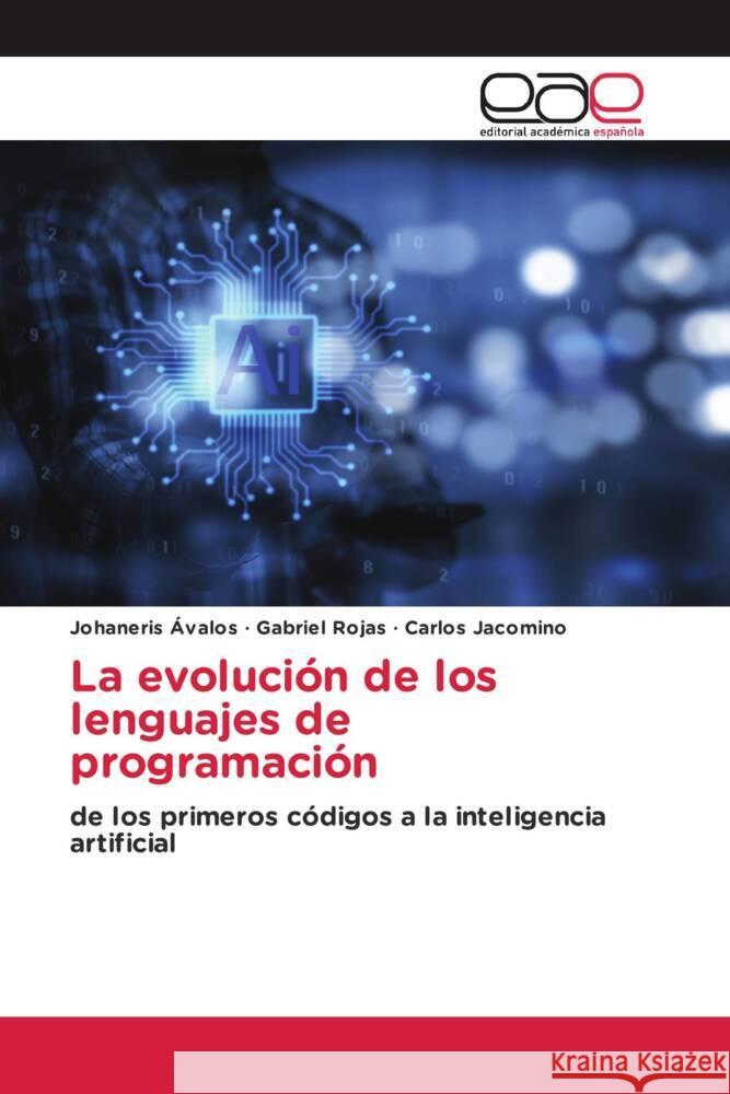 La evolución de los lenguajes de programación Ávalos, Johaneris, Rojas, Gabriel, Jacomino, Carlos 9786139467396 Editorial Académica Española