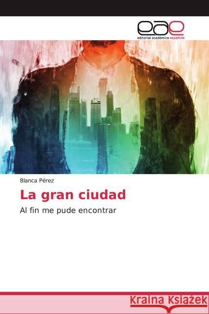 La gran ciudad : Al fin me pude encontrar Pérez, Blanca 9786139467709