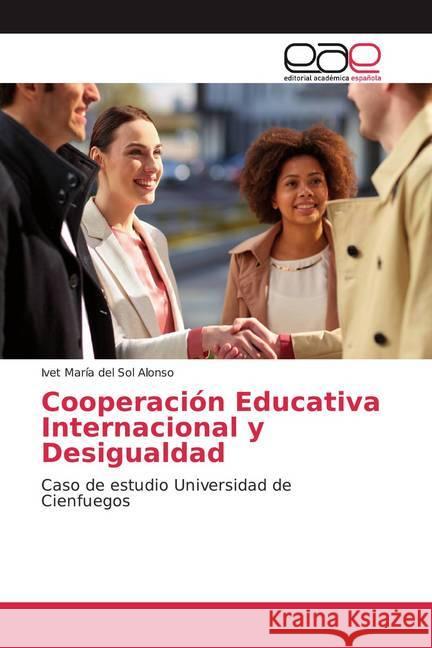 Cooperación Educativa Internacional y Desigualdad : Caso de estudio Universidad de Cienfuegos del Sol Alonso, Ivet María 9786139467877