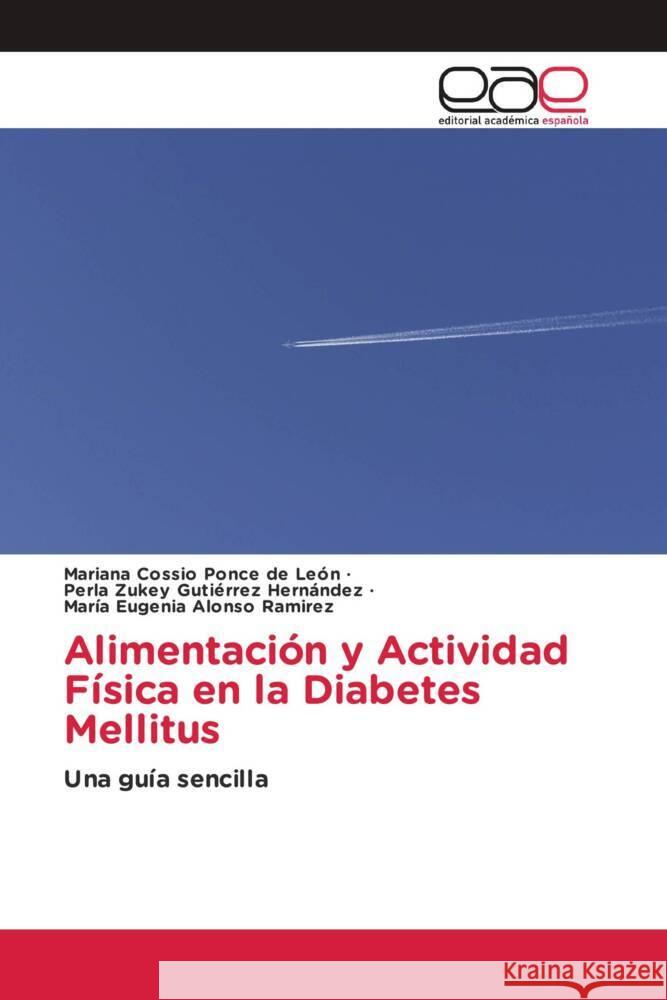 Alimentación y Actividad Física en la Diabetes Mellitus Cossio Ponce de León, Mariana, Gutiérrez Hernández, Perla Zukey, Alonso Ramirez, María Eugenia 9786139467983