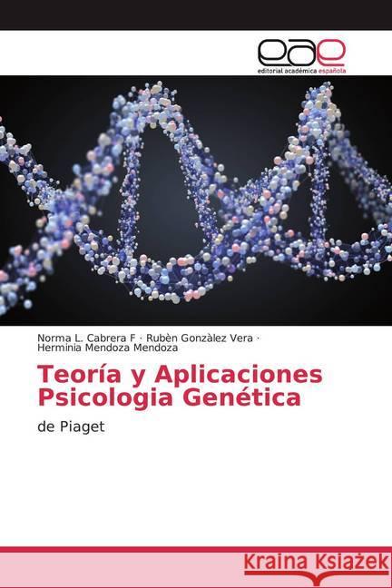 Teoría y Aplicaciones Psicologia Genética : de Piaget Cabrera F, Norma L.; Vera, Rubèn Gonzàlez; Mendoza, Herminia Mendoza 9786139467990