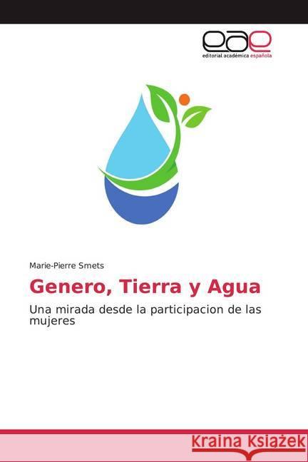 Genero, Tierra y Agua : Una mirada desde la participacion de las mujeres Smets, Marie-Pierre 9786139468072 Editorial Académica Española