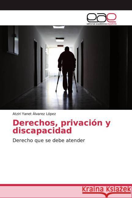 Derechos, privación y discapacidad : Derecho que se debe atender Álvarez López, Atziri Yanet 9786139468737