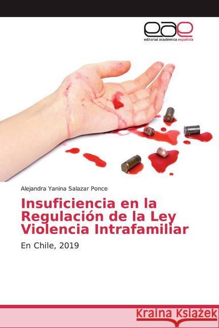 Insuficiencia en la Regulación de la Ley Violencia Intrafamiliar : En Chile, 2019 Salazar Ponce, Alejandra Yanina 9786139468843