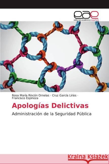 Apologías Delictivas : Administración de la Seguridad Pública Rincón Ornelas, Rosa María; García Lirios, Cruz; Espinoza, Francisco 9786139468942