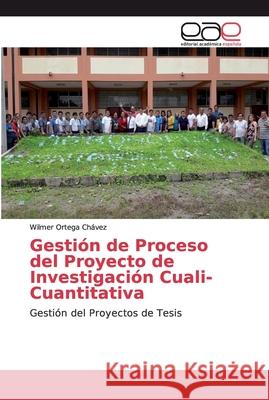 Gestión de Proceso del Proyecto de Investigación Cuali-Cuantitativa Ortega Chávez, Wilmer 9786139469215 Editorial Académica Española