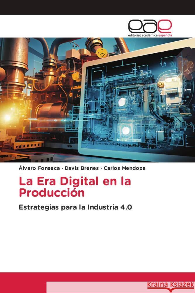 La Era Digital en la Producción Fonseca, Álvaro, Brenes, Davis, Mendoza, Carlos 9786139469291