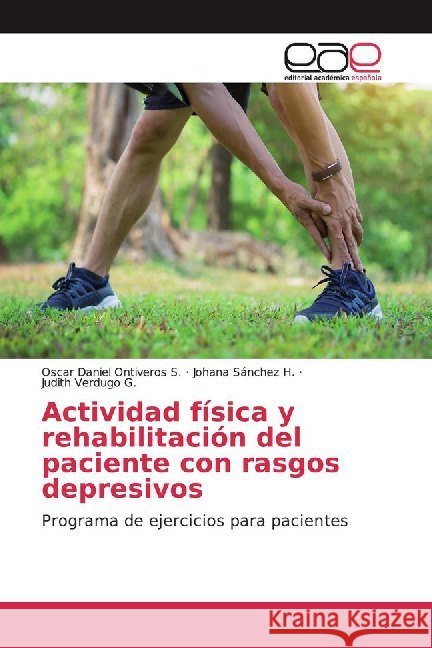 Actividad física y rehabilitación del paciente con rasgos depresivos : Programa de ejercicios para pacientes Ontiveros S., Oscar Daniel; Sánchez H., Johana; Verdugo G., Judith 9786139469697