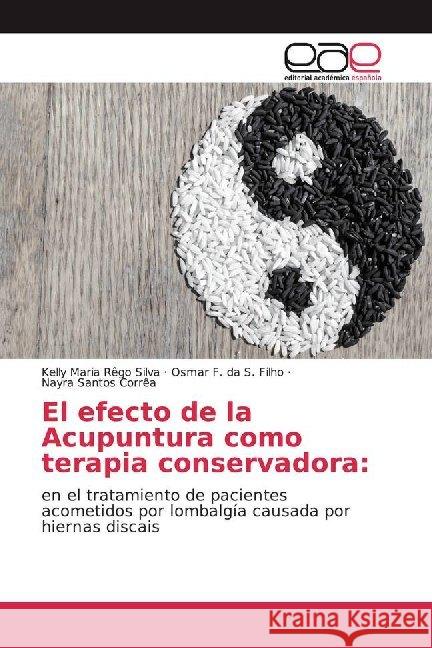 El efecto de la Acupuntura como terapia conservadora: : en el tratamiento de pacientes acometidos por lombalgía causada por hiernas discais Rêgo Silva, Kelly Maria; da S. Filho, Osmar F.; Santos Corrêa, Nayra 9786139469734