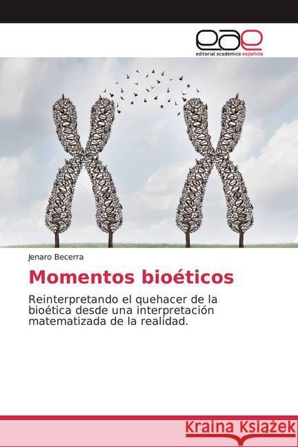 Momentos bioéticos : Reinterpretando el quehacer de la bioética desde una interpretación matematizada de la realidad. Becerra, Jenaro 9786139469741