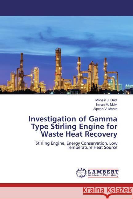 Investigation of Gamma Type Stirling Engine for Waste Heat Recovery : Stirling Engine, Energy Conservation, Low Temperature Heat Source Dadi, Mohsin J.; Molvi, Imran M.; Mehta, Alpesh V. 9786139470853 LAP Lambert Academic Publishing