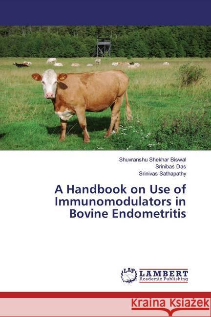 A Handbook on Use of Immunomodulators in Bovine Endometritis Biswal, Shuvranshu Shekhar; Das, Srinibas; Sathapathy, Srinivas 9786139470877