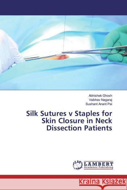 Silk Sutures v Staples for Skin Closure in Neck Dissection Patients Ghosh, Abhishek; Nagaraj, Vaibhav; Anant Pai, Sushant 9786139471065