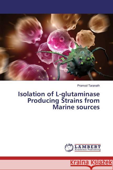 Isolation of L-glutaminase Producing Strains from Marine sources Taranath, Pramod 9786139471386 LAP Lambert Academic Publishing