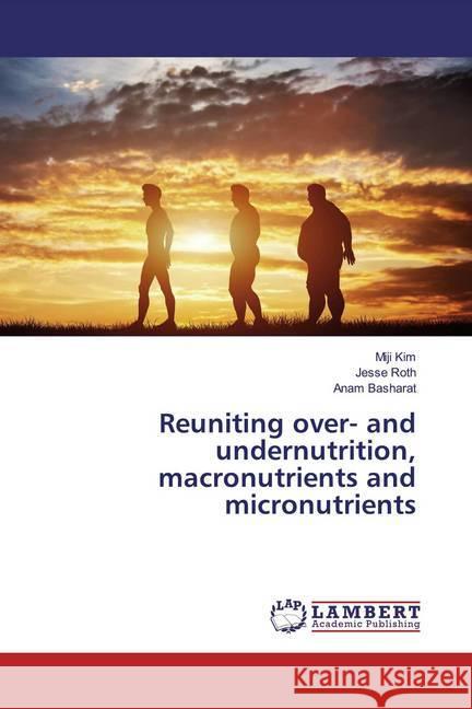 Reuniting over- and undernutrition, macronutrients and micronutrients Kim, Miji; Roth, Jesse; Basharat, Anam 9786139471454