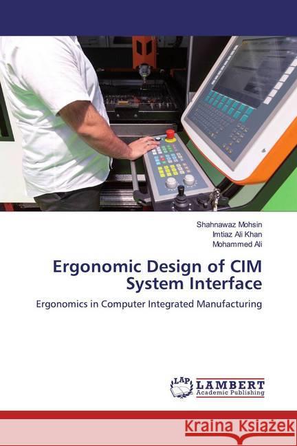 Ergonomic Design of CIM System Interface : Ergonomics in Computer Integrated Manufacturing Mohsin, Shahnawaz; Khan, Imtiaz Ali; Ali, Mohammed 9786139471508