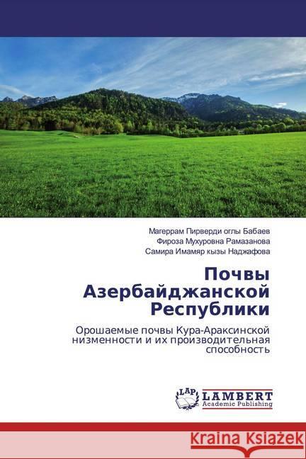 Pochwy Azerbajdzhanskoj Respubliki : Oroshaemye pochwy Kura-Araxinskoj nizmennosti i ih proizwoditel'naq sposobnost' Babaev, Magerram Pirverdi ogly; Ramazanova, Firoza Muhurovna; Nadzhafova, Samira Imamyar kyzy 9786139471775 LAP Lambert Academic Publishing