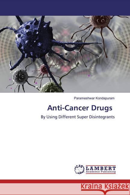 Anti-Cancer Drugs : By Using Different Super Disintegrants Kondapuram, Parameshwar 9786139471805