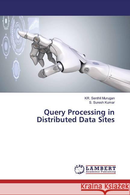 Query Processing in Distributed Data Sites Murugan, KR. Senthil; Kumar, S. Suresh 9786139471836 LAP Lambert Academic Publishing