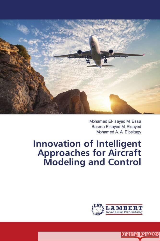 Innovation of Intelligent Approaches for Aircraft Modeling and Control El- sayed M. Essa, Mohamed, Elsayed M. Elsayed, Basma, A. A. Elbeltagy, Mohamed 9786139472000