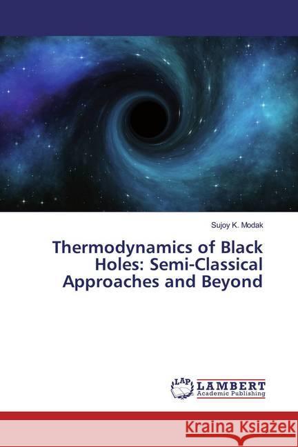 Thermodynamics of Black Holes: Semi-Classical Approaches and Beyond Modak, Sujoy K. 9786139472192