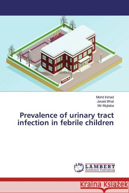 Prevalence of urinary tract infection in febrile children Irshad, Mohd; Bhat, Javaid; Mujtaba, Mir 9786139472208