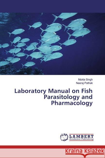 Laboratory Manual on Fish Parasitology and Pharmacology Singh, Mukta; Pathak, Neeraj 9786139472338 LAP Lambert Academic Publishing