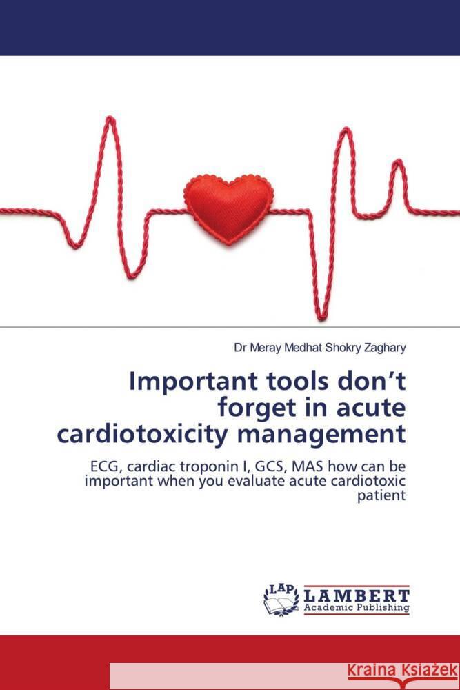 Important tools don't forget in acute cardiotoxicity management Zaghary, Dr Meray Medhat Shokry 9786139472390 LAP Lambert Academic Publishing