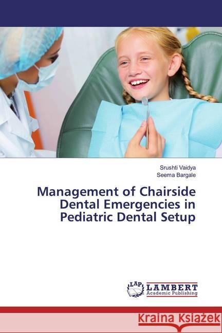 Management of Chairside Dental Emergencies in Pediatric Dental Setup Vaidya, Srushti; Bargale, Seema 9786139472505 LAP Lambert Academic Publishing