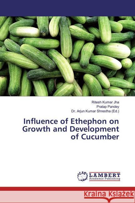 Influence of Ethephon on Growth and Development of Cucumber Jha, Ritesh Kumar; Pandey, Pratap 9786139472512