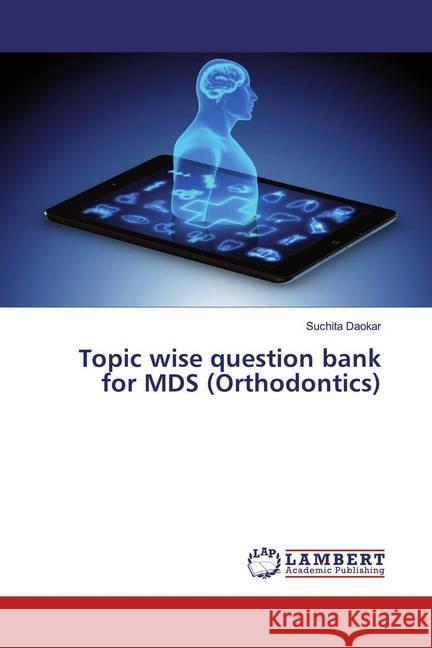 Topic wise question bank for MDS (Orthodontics) Daokar, Suchita 9786139472864 LAP Lambert Academic Publishing