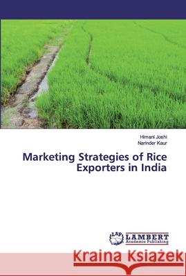 Marketing Strategies of Rice Exporters in India Joshi, Himani; Kaur, Narinder 9786139472987