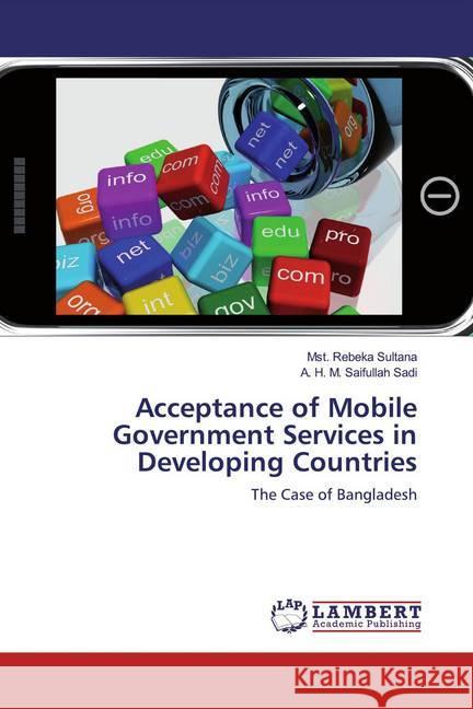 Acceptance of Mobile Government Services in Developing Countries : The Case of Bangladesh Sultana, Mst. Rebeka; Sadi, A. H. M. Saifullah 9786139473083