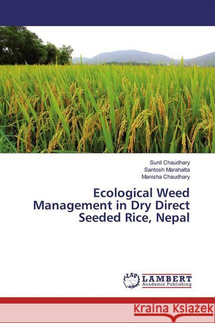 Ecological Weed Management in Dry Direct Seeded Rice, Nepal Chaudhary, Sunil; Marahatta, Santosh; Chaudhary, Manisha 9786139473113